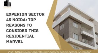 Experion Sector 45 Noida: Top Reasons to Consider this Residential Marvel